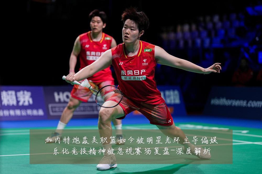 加内特炮轰美职篮如今被明星光环主导偏娱乐化竞技精神被忽视赛场复盘-深度解析