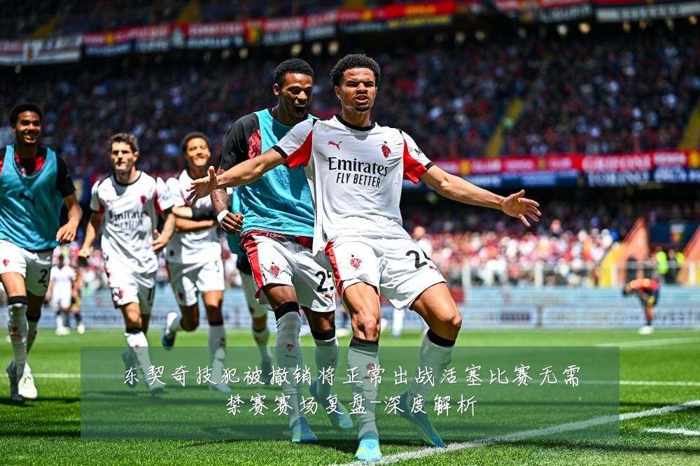 东契奇技犯被撤销将正常出战活塞比赛无需禁赛赛场复盘-深度解析